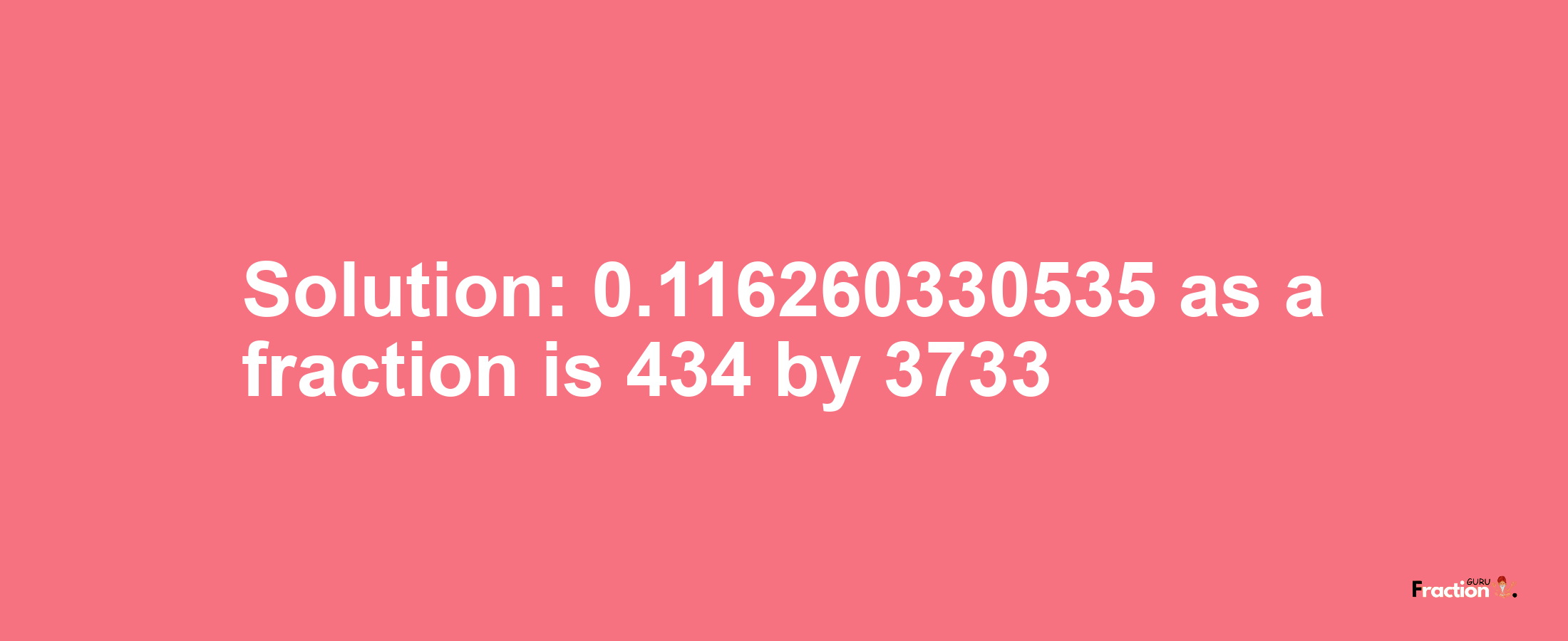 Solution:0.116260330535 as a fraction is 434/3733